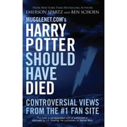 Mugglenet.com's Harry Potter Should Have Died : Controversial Views from the #1 Fan Site (Paperback)